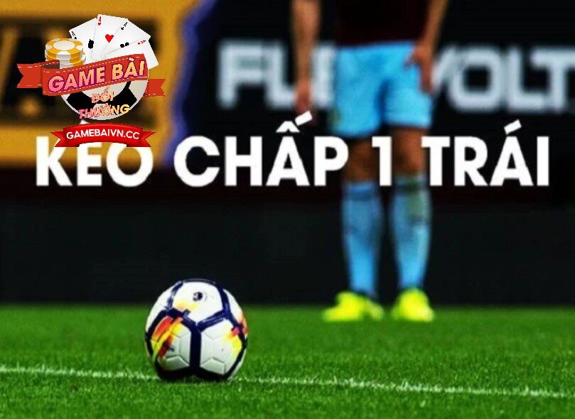 Kèo Chấp 1 Trái Game Bài Đổi Thưởng 